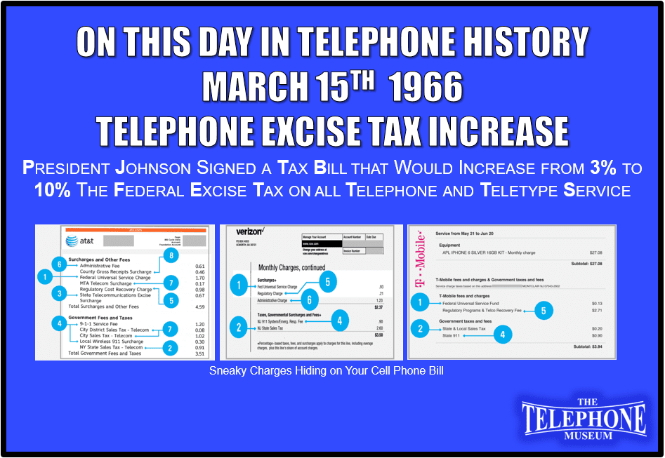 On This Day in Telephone History March 15TH 1966 President Johnson signed a tax bill that would increase to ten per cent from three per cent the Federal excise tax on all Telephone and Teletype service.
