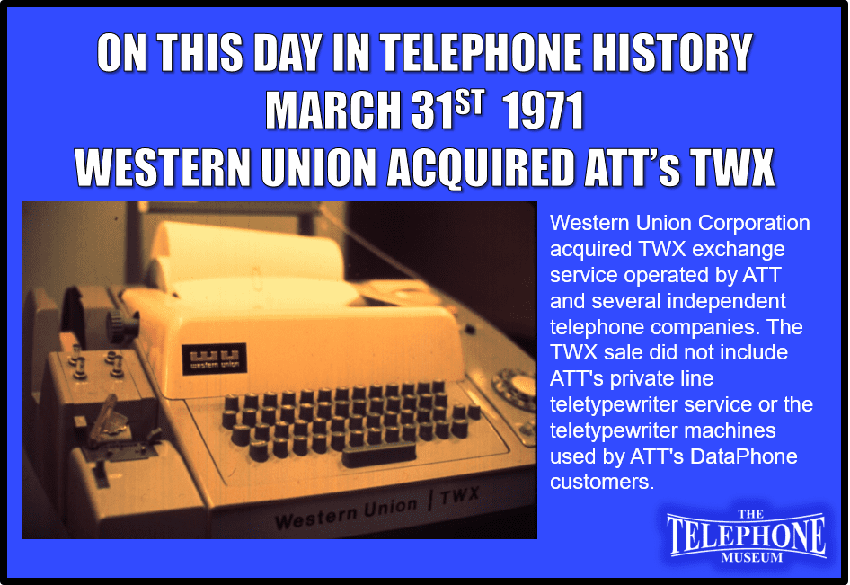 On This Day in Telephone History March 31ST, 1971 Western Union Corporation acquired TWX exchange service operated by ATT and several independent telephone companies. The TWX sale doesn't include ATT's private line teletypewriter service or the teletypewriter machines used by ATT's DataPhone customers.