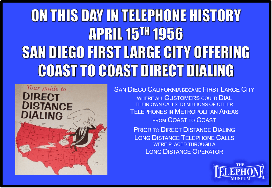 On This Day in Telephone History April 15TH 1956 San Diego, CA became first large city where all customers could dial their own calls to millions of other telephones in metropolitan areas from coast to coast.