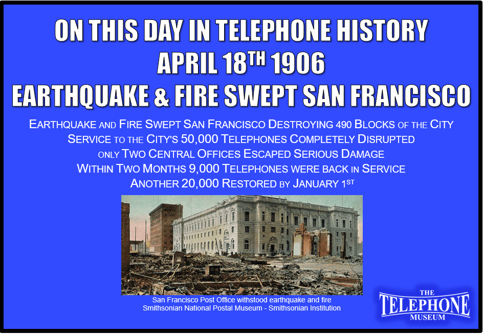 On This Day in Telephone History April 18TH 1906 Earthquake and Fire Swept San Francisco destroying 490 blocks of the city