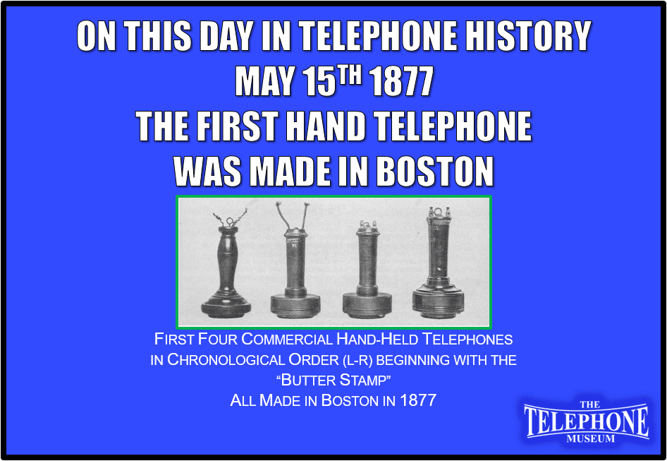 On This Day in Telephone History May 15TH 1877 the first hand telephone was made in Boston. Called the “Butter Stamp”, it was made of wood.