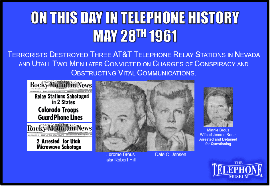 On This Day in Telephone History May 28TH 1961 Terrorists destroyed three AT&T telephone relay stations in Nevada and Utah. Two men later convicted on charges of conspiracy and obstructing vital communications.