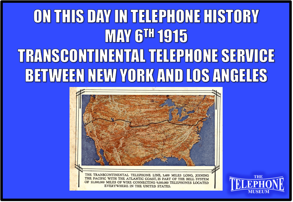 On This Day in Telephone History May 6TH 1915 Opening of transcontinental telephone service between New York and Los Angeles.