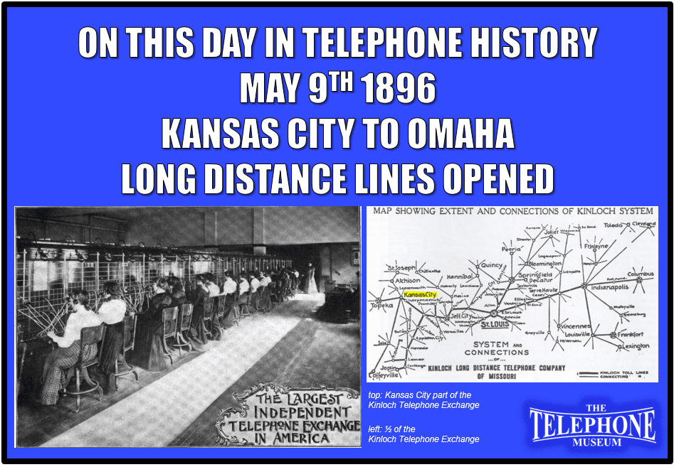 On This Day in Telephone History May 9TH 1896 Kansas City to Omaha long distance telephone lines opened.