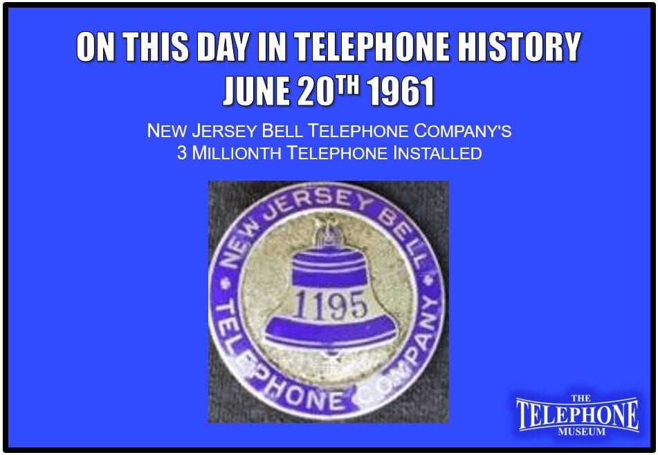 On This Day in Telephone History June 20TH 1961 New Jersey Bell Telephone Company's 3 millionth telephone installed