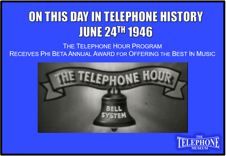 On This Day in Telephone History June 24 1946 Telephone Hour receives Phi Beta Annual Award for the program offering the best in music. Phi Beta is the national fraternity of music and speech.