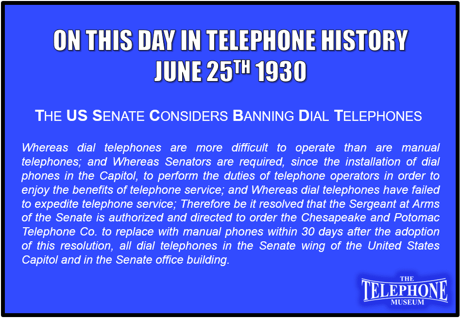 On This Day in Telephone History June 25TH 1930 The US Senate considers banning dial phones