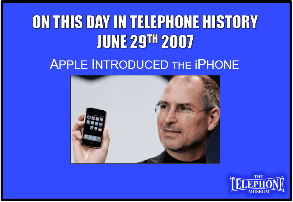 On This Day in Telephone History June 29TH 2007 Apple introduced the iPhone.