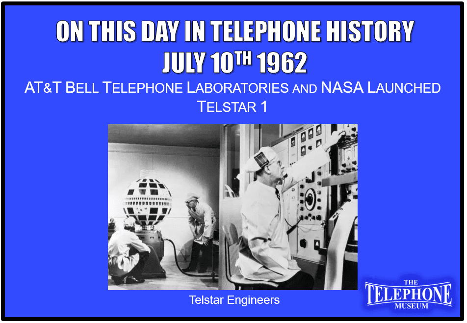 On This Day in Telephone History July 10TH 1962 AT&T Bell Telephone Laboratories and NASA launched TELSTAR 1. At launch, the Telstar 1 facilitated over 400 telephone, facsimile and television transmissions.