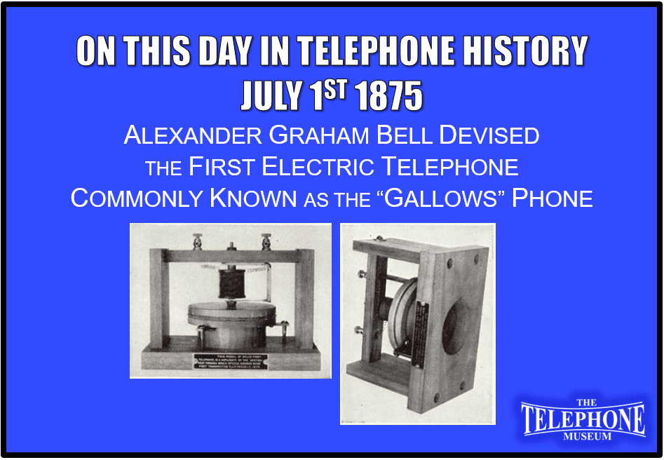 On This Day in Telephone History July 1ST 1875 Alexander Graham Bell devised the first electric telephone commonly known as the “Gallows” phone