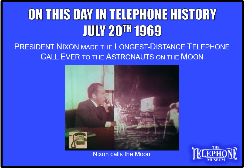 On This Day in Telephone History July 20TH 1969 President Nixon made the Longest-Distance Telephone Call Ever to the Astronauts on the Moon