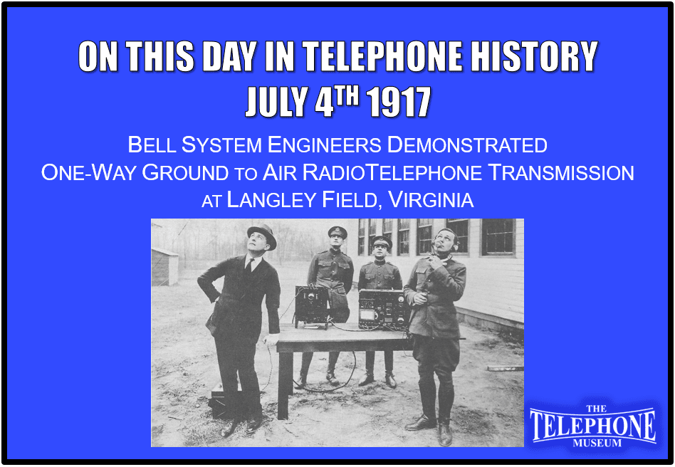 On This Day in Telephone History July 4TH Bell System engineers demonstrated one-way ground to air radiotelephone transmission at Langley Field, Virginia