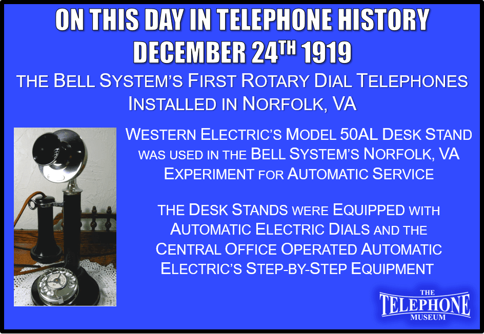 On This Day in Telephone History December 24TH 1919 - The first rotary dial telephones in the Bell System installed in Norfolk, Virginia.