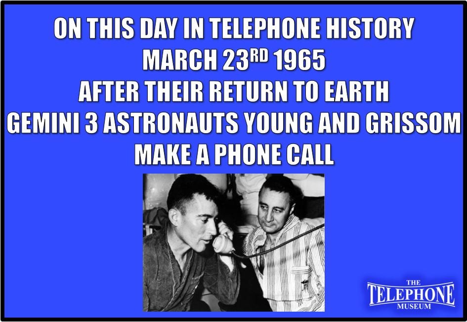 On This Day in Telephone History March 23RD 1965 After their return to Earth from the Gemini 3 Space Mission, Astronauts John W. Young and Virgil I. Grissom made a phone call.