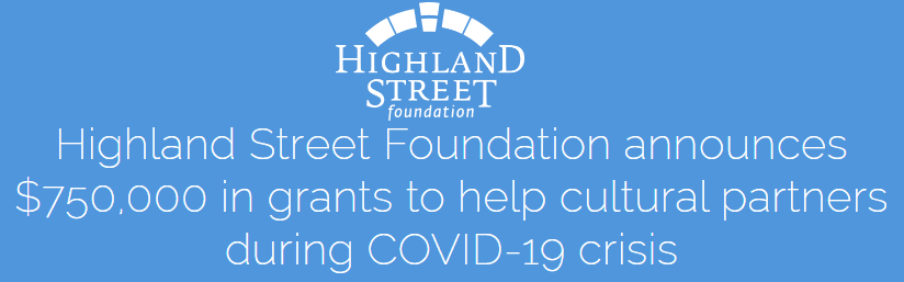 HIGHLAND STREET FOUNDATION ANNOUNCES $750,000 IN GRANTS TO HELP CULTURAL PARTNERS DURING COVID-19 CRISIS