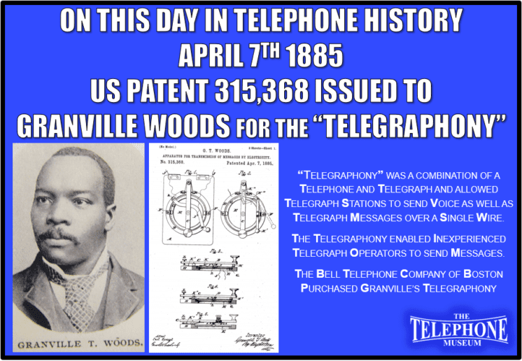 On This Day in Telephone History April 7TH 1885 Granville Woods was Issued US Patent 315,368 for the Telegraphony